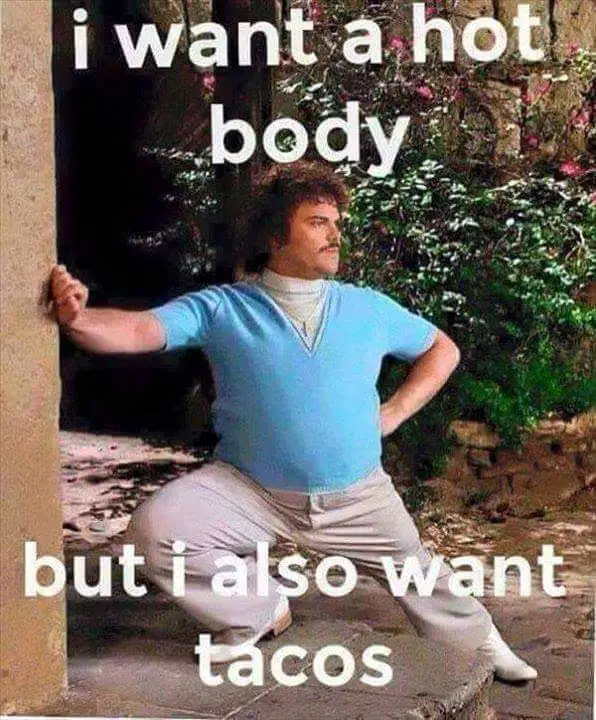 Meme of out of shape guy lunging with text "i want a hot body but i also want tacos"