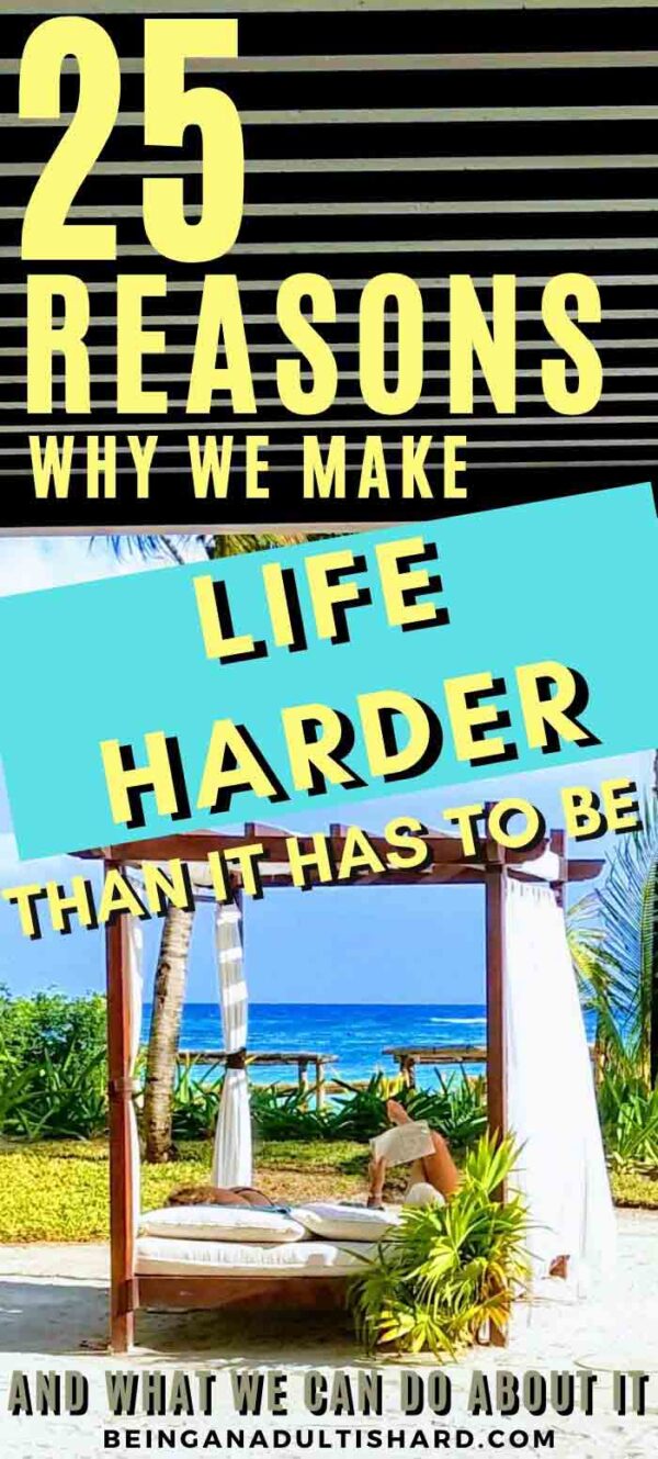 25 REASONS WHY YOUR LIFE IS HARD (and tips to make it better)