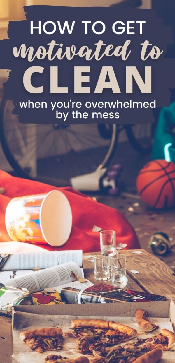 How to get motivated to clean when you’re overwhelmed by the mess