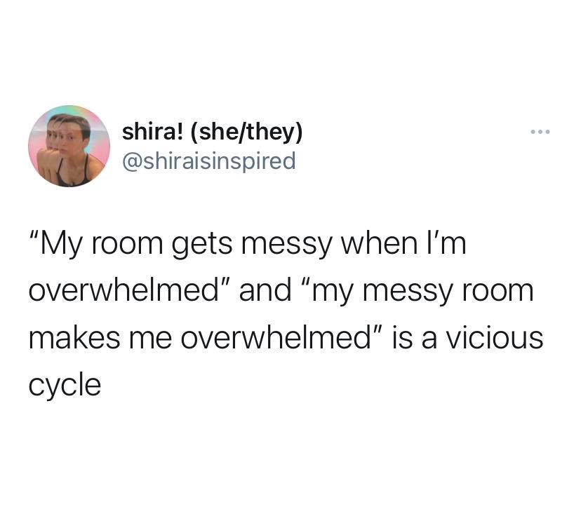 Quote from shira! @shirainspired "My room gets messy when I'm overwhelmed" and "my messy room makes me overwhelmed" is a vicious cycle.