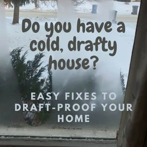 Text reads "Do you have a cold, drafty house? Easy fixes to draft-proof your home. Background image is looking through an old, drafty window to the winter scene outside.