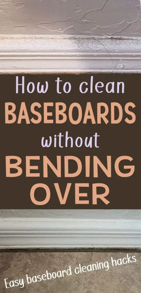 Pin title reads "How to clean baseboards without bending over - easy baseboard cleaning hacks." Before image shows a dirty white baseboard with dust, grim and hair on it. After image shows clean white baseboard after using these easy ways to clean baseboards without bending over