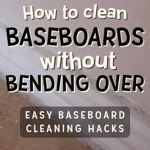 Image text reads "How to clean baseboards without bending over - easy baseboard cleaning hacks." Background image is a dirty white baseboard before learning these easy ways to clean baseboards without bending over